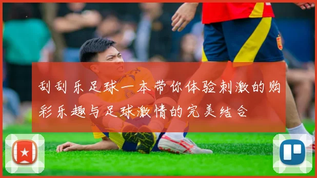 刮刮乐足球一本带你体验刺激的购彩乐趣与足球激情的完美结合
