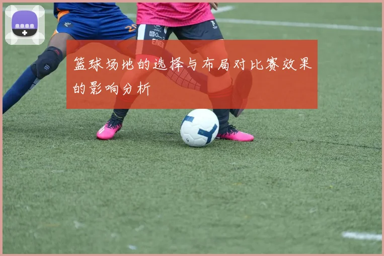 篮球场地的选择与布局对比赛效果的影响分析